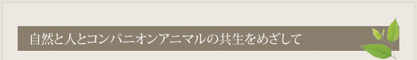 自然と人とコンパニオンアニマルの共生をめざして