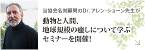 当協会名誉顧問のDr．アレン・ショーン先生が動物と人間、地球規模の癒しについて学ぶセミナーを開催！